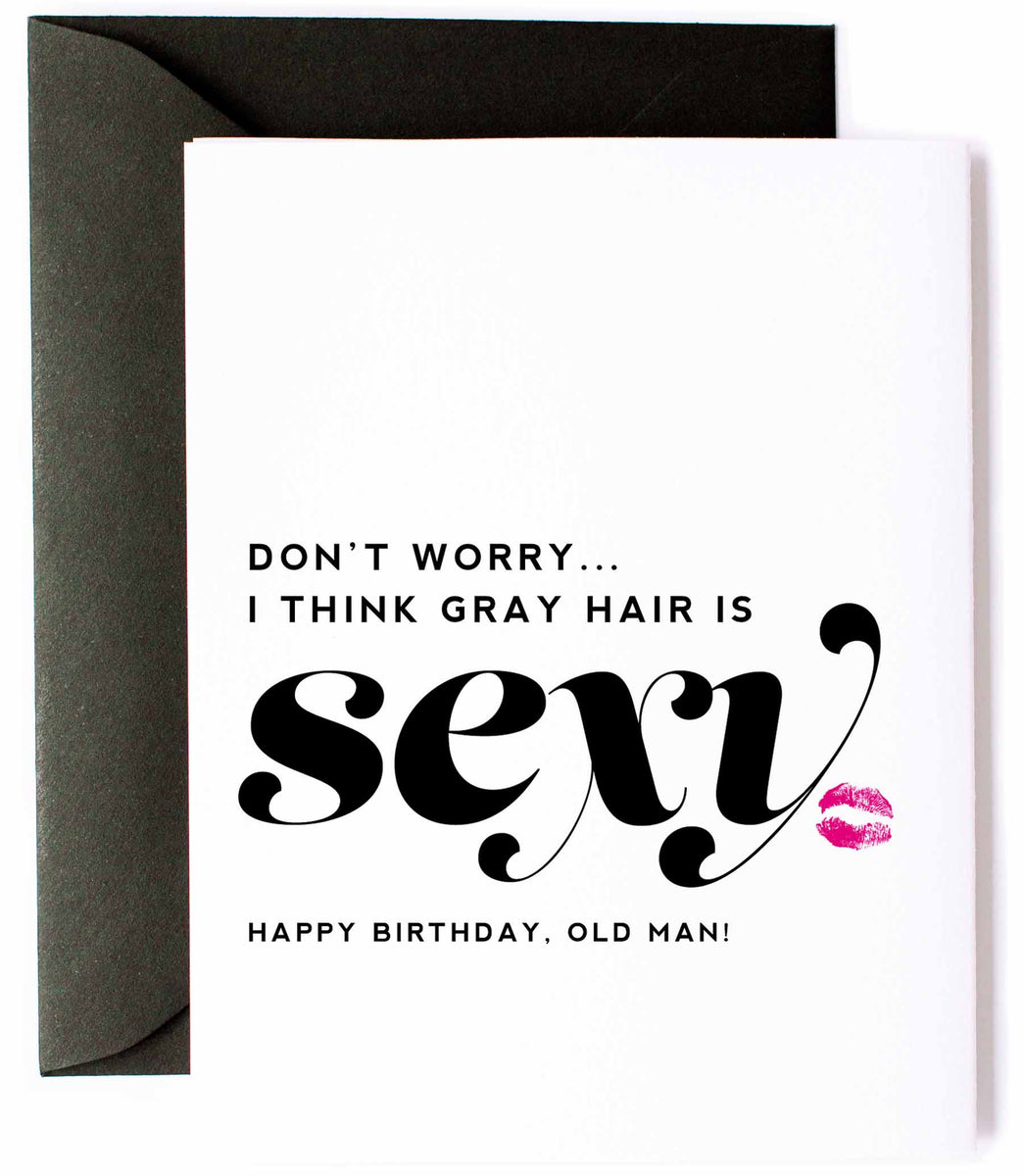 Gray Hair is Sexy, Funny Happy Birthday Greeting Card for Him Gray Hair is Sexy, Funny Happy Birthday Greeting Card for Him