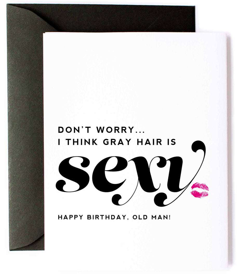 Gray Hair is Sexy, Funny Happy Birthday Greeting Card for Him Gray Hair is Sexy, Funny Happy Birthday Greeting Card for Him